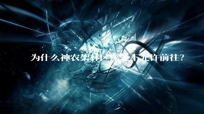 为什么神农架林区深处不允许前往？