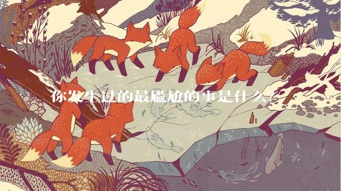 你发生过的最尴尬的事是什么？