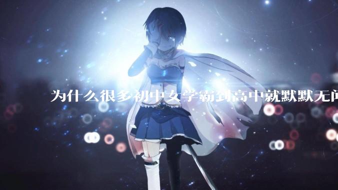为什么很多初中女学霸到高中就默默无闻了？