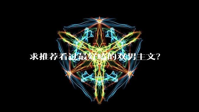 求推荐看过最好嗑的双男主文？