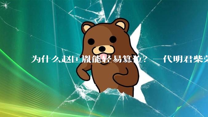 为什么赵匡胤能轻易篡位？一代明君柴荣没留下心腹吗？