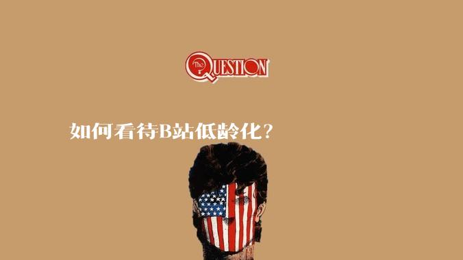 如何看待B站低龄化？