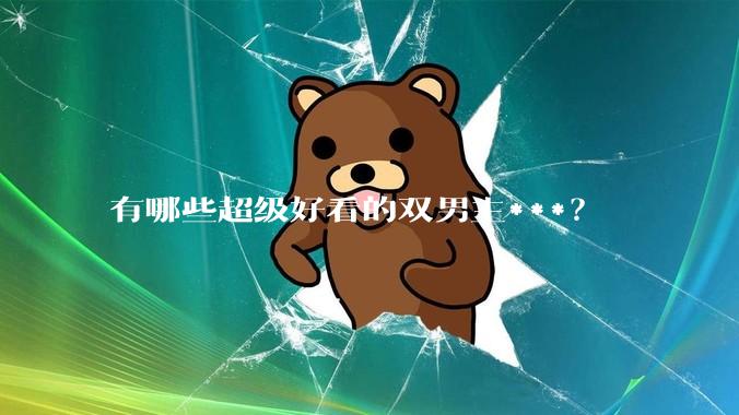 有哪些超级好看的双男主***？
