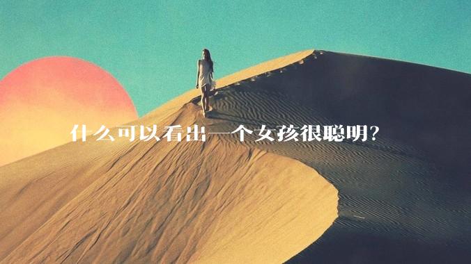 什么可以看出一个女孩很聪明？