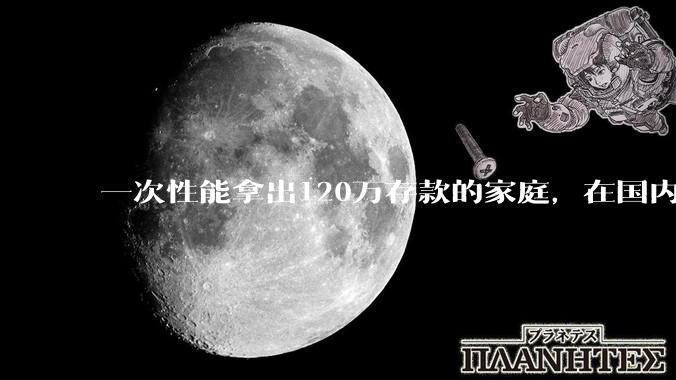 一次性能拿出120万存款的家庭，在国内还有多少呢？