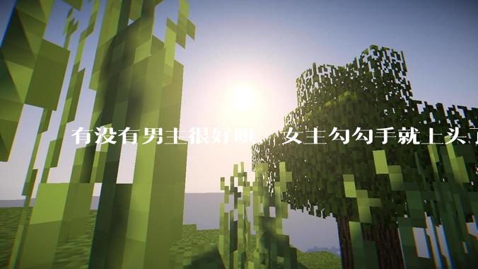 有没有男主很好哄，女主勾勾手就上头了的那种？